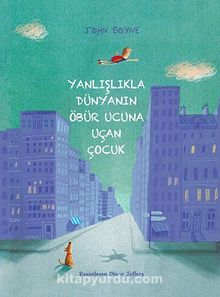 Yanlışlıkla Dünyanın Öbür Ucuna Uçan Çocuk - John Boyne