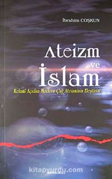 Ateizm ve İslam & Kelami Açıdan Modern Çağ Ateizminin Eleştirisi - İbrahim Coşkun