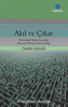 Akıl ve Çıkar & Davranışsal İktisat Açısından Rasyonel Olmanın Rasyonelliği - Ömer Demir