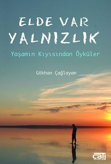 Elde Var Yalnızlık & Yaşamın Kıyısından Öyküler