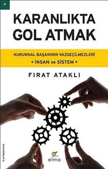 Karanlıkta Gol Atmak & Kurumsal Başarının Vazgeçilmezleri - İnsan ve Sistem
