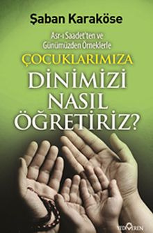 Çocuklarımıza Dinimizi Nasıl Öğretiriz & Asr-ı Saadet'ten ve Günümüzden Örneklerle