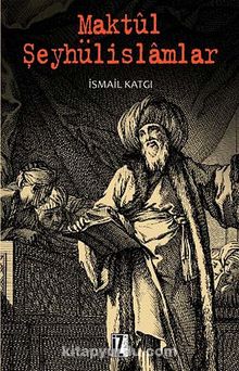 Maktul Şeyhülislamlar - İsmail Katgı