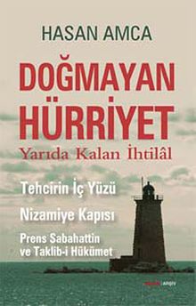 Doğmayan Hürriyet & Yarıda Kalan İhtilal - Tehcirin İç Yüzü Nizamiye Kapısı-Prens Sabahattin ve Taklib-i Hükümet