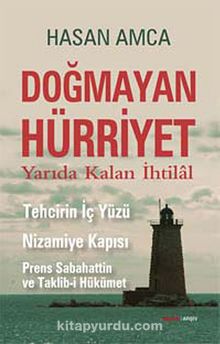 Doğmayan Hürriyet & Yarıda Kalan İhtilal - Tehcirin İç Yüzü Nizamiye Kapısı-Prens Sabahattin ve Taklib-i Hükümet - Hasan Amca