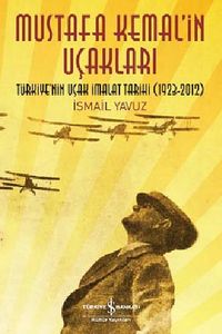 Mustafa Kemal'in Uçakları & Türkiye'nin Uçak İmalat Tarihi (1923-2013)