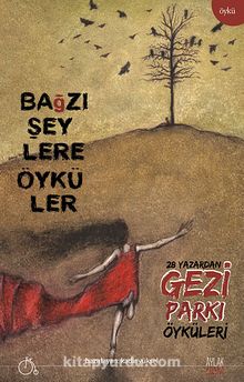 Bağzı Şeylere Öyküler & 28 Yazardan Gezi Parkı Öyküleri