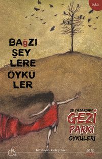 Bağzı Şeylere Öyküler & 28 Yazardan Gezi Parkı Öyküleri