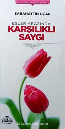 Eşler Arasında Karşılıklı Saygı / Ömür Boyu Mutluluk Serisi-2 - Sabahattin Uçar