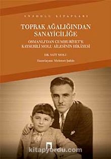 Toprak Ağalığından Sanayiciliğe & Osmanlı'dan Cumhuriyet'e Kayserili Molu Ailesinin Hikayesi