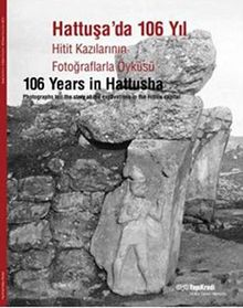 Hattuşa'da 106 Yıl & Hitit Kazılarının Fotoğraflarla  Öyküsü