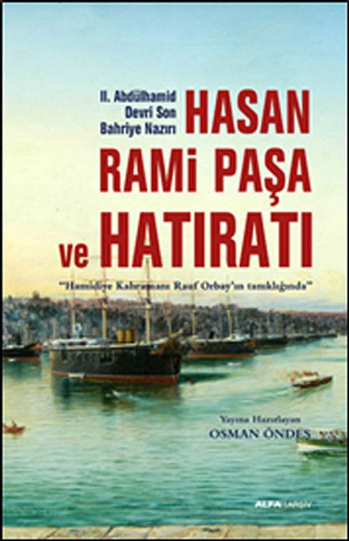 II.Abdülhamid Devri Son Bahriye Nazırı Hasan Rami Paşa ve Hatıratı & Hamidiye Kahramanı Rauf Orbay'ın Tanıklığında