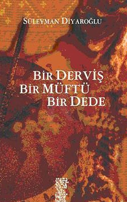 Bir Derviş, Bir Müftü, Bir Dede