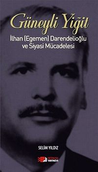 Güneyli Yiğit & İlhan (Egemen) Darendelioğlu ve Siyasi Mücadelesi