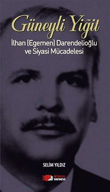Güneyli Yiğit & İlhan (Egemen) Darendelioğlu ve Siyasi Mücadelesi