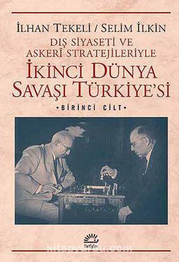 İkinci Dünya Savaşı Türkiye'si 1. Cilt & Dış Siyaseti ve Askeri Stratejileriyle