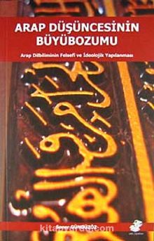 Arap Düşüncesinin Büyübozumu & Arap Dilbiliminin Felsefi ve İdeolojik Yapılanması