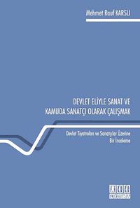 Devlet Eliyle Sanat ve Kamuda Sanatçı Olarak Çalışmak Devlet Tiyatroları ve Sanatçılar Üzerine Bir İnceleme