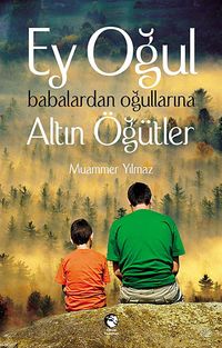 Ey Oğul & Babalardan Oğullarına Altın Öğütler