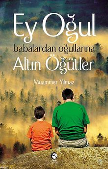 Ey Oğul & Babalardan Oğullarına Altın Öğütler