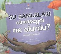 Su Samurları Olmasaydı Ne Olurdu? & Okyanus Ekosistemi