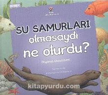 Su Samurları Olmasaydı Ne Olurdu? & Okyanus Ekosistemi - Suzanne Slade