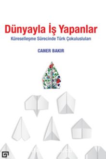 Dünyayla İş Yapanlar Küreselleşme Sürecinde Türk Çokulusları - Caner Bakır