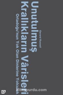 Unutulmuş Krallıkların Varisleri: Ortadoğu'nun Yok Olan Dinlerine Yolculuk - Gerard  Russell