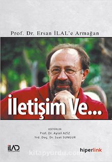 İletişim ve... & Prof. Dr. Ersan İlal'e Armağan - Prof. Dr. Aysel Aziz