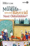 Şehzade Mustafa ve Şehzade Bayezid Nasıl &Ouml;ld&uuml;r&uuml;ld&uuml;ler?