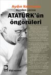 D&uuml;nden Yarına Atat&uuml;rk'&uuml;n &Ouml;ng&ouml;r&uuml;leri