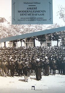 Askeri Modernleşmenin Dini Müdafaasi & Es'ad Efendi'nin Şerhli Es-Sa'yü'l-Mahmud Tercümesi - Mahmut Dilbaz