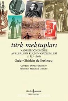 Türk Mektupları & Kanuni Döneminde Avrupalı Bir Elçinin Gözlemleri - Ogiler Ghislain De Busbecq