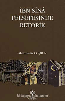 İbn Sina Felsefesinde Retorik - Abdulkadir Coşkun