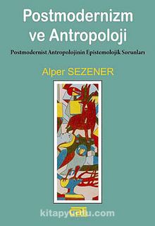Postmodernizm ve Antropoloji & Postmodernist Antropolojinin Epistemolojik Sorunları