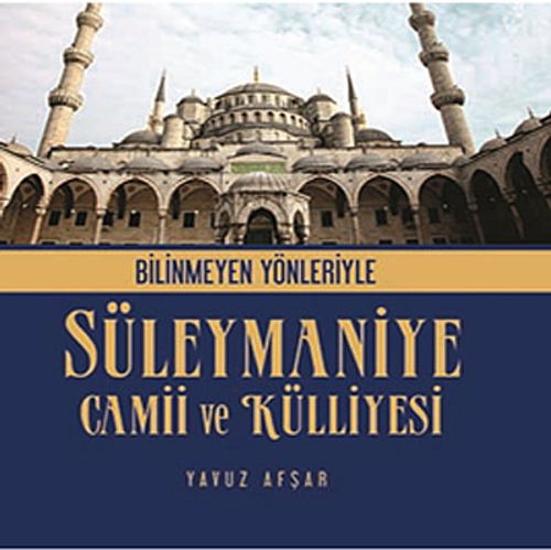 Bilinmeyen Yönleriyle Süleymaniye Camii ve Külliyesi
