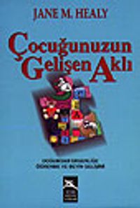 Çocuğunuzun Gelişen Aklı / Doğumdan Ergenliğe Öğrenme ve Beyin Gelişimi