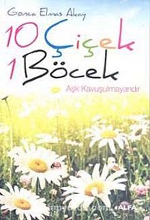 10 Çiçek 1 Böcek & Aşk Kavuşulmayandır - Gonca Elmas Akay