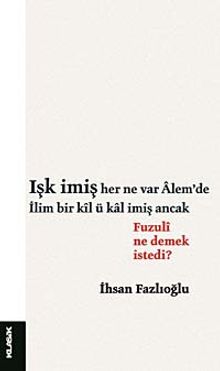 Işk İmiş Her Ne Var Alem'de / İlim Bir Kıl ü Kal İmiş Ancak & Fuzuli Ne Demek İstedi?