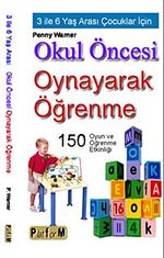 Okul Öncesi Oynayarak Öğrenme & 3 İle 6 Yaş Arası Çocuklar İçin 150 Oyun ve Öğrenme Etkinliği