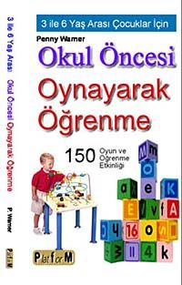 Okul Öncesi Oynayarak Öğrenme & 3 İle 6 Yaş Arası Çocuklar İçin 150 Oyun ve Öğrenme Etkinliği