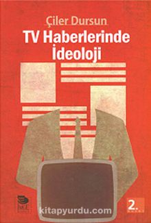 TV Haberlerinde İdeoloji - Çiler Dursun