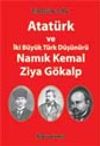 Atat&uuml;rk ve İki B&uuml;y&uuml;k T&uuml;rk D&uuml;ş&uuml;n&uuml;r&uuml; Namık Kemal-Ziya G&ouml;kalp