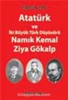 Atatürk ve İki Büyük Türk Düşünürü Namık Kemal-Ziya Gökalp