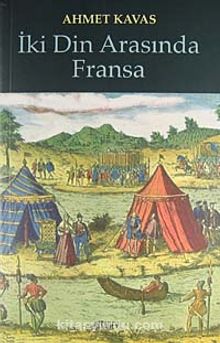 İki Din Arasında Fransa - Ahmet Kavas