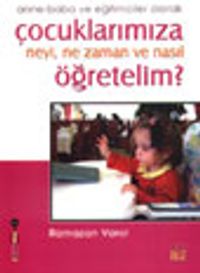 Anne-Baba ve Eğitimciler Olarak Çocuklarımıza Neyi, Ne Zaman ve Nasıl Öğretelim?
