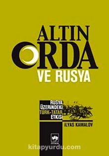 Altın Orda ve Rusya & Rusya Üzerindeki Türk Tatar Etkisi - İlyas Kamalov