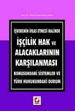 İşverenin İflas Etmesi Halinde İşçilik Hak ve Alacaklarının Karşılanması Konusundaki Sistemler ve Türk Hukukundaki Durum