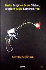 Benim Saygıdan Başka Silahım, Sevgiden Başka Kurşunum Yok!