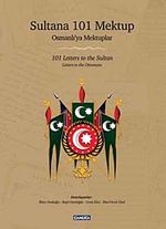 Sultana 101 Mektup - Osmanlı'ya Mektuplar & 101 Letters to the Sultan - Letters to the Ottomans